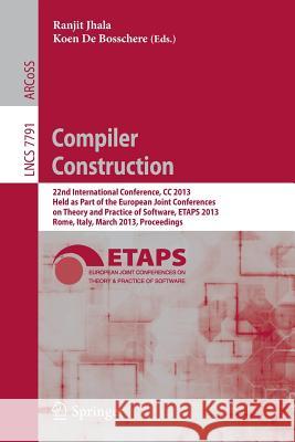 Compiler Construction: 22nd International Conference, CC 2013, Held as Part of the European Joint Conferences on Theory and Practice of Softw De Bosschere, Koen 9783642370502 Springer