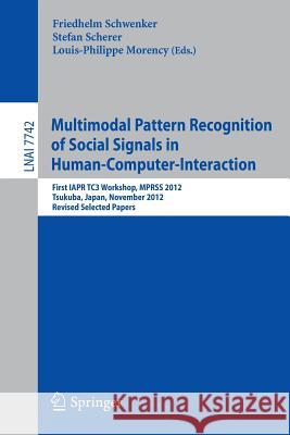 Multimodal Pattern Recognition of Social Signals in Human-Computer-Interaction: First IAPR TC3 Workshop, MPRSS 2012, Tsukuba, Japan, November 11, 2012, Revised Selected Papers Friedhelm Schwenker, Stefan Scherer, Louis-Philippe Morency 9783642370809