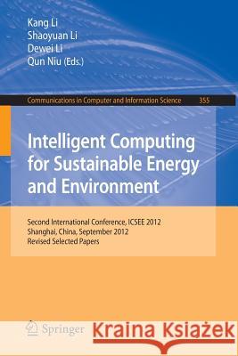 Intelligent Computing for Sustainable Energy and Environment: Second International Conference, Icsee 2012, Shanghai, China, September 12-13, 2012. Rev Li, Kang 9783642371042 Springer