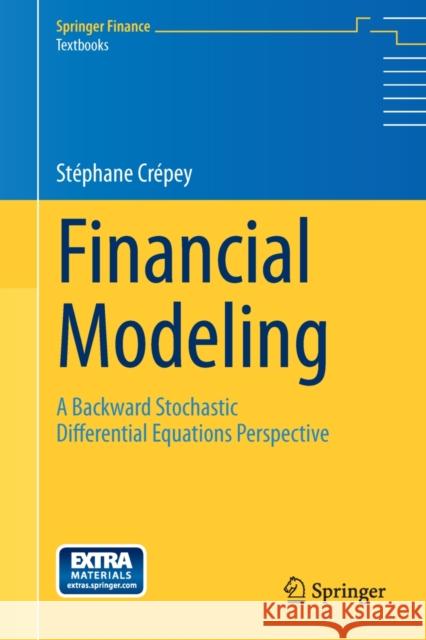 Financial Modeling: A Backward Stochastic Differential Equations Perspective Crepey, Stephane 9783642371127