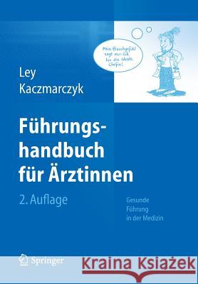 Führungshandbuch Für Ärztinnen: Gesunde Führung in Der Medizin Ley, Ulrike 9783642371219 Springer