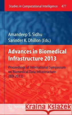 Advances in Biomedical Infrastructure 2013: Proceedings of International Symposium on Biomedical Data Infrastructure (Bdi 2013) Sidhu, Amandeep S. 9783642371363