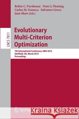 Evolutionary Multi-Criterion Optimization: 7th International Conference, EMO 2013, Sheffield, UK, March 19-22, 2013. Proceedings Robin Purshouse, Peter Fleming, Carlos M. Fonseca, Salvatore Greco, Jane Shaw 9783642371394