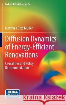 Diffusion Dynamics of Energy-Efficient Renovations: Causalities and Policy Recommendations Müller, Matthias Otto 9783642371745