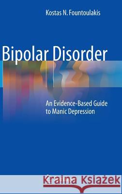 Bipolar Disorder: An Evidence-Based Guide to Manic Depression Fountoulakis, Kostas N. 9783642372155 Springer