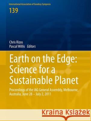 Earth on the Edge: Science for a Sustainable Planet: Proceedings of the Iag General Assembly, Melbourne, Australia, June 28 - July 2, 2011 Rizos, Chris 9783642372216 Springer