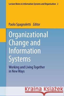 Organizational Change and Information Systems: Working and Living Together in New Ways Spagnoletti, Paolo 9783642372278 Springer