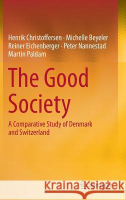 The Good Society: A Comparative Study of Denmark and Switzerland Henrik Christoffersen, Michelle Beyeler, Reiner Eichenberger, Peter Nannestad, Martin Paldam 9783642372377