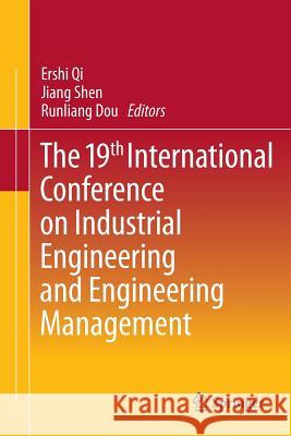 The 19th International Conference on Industrial Engineering and Engineering Management Ershi Qi Jiang Shen Runliang Dou 9783642372698