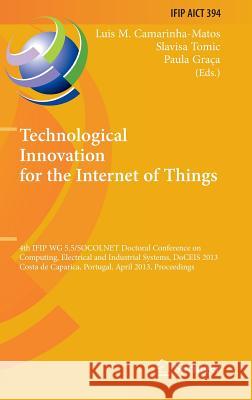 Technological Innovation for the Internet of Things: 4th Ifip Wg 5.5/Socolnet Doctoral Conference on Computing, Electrical and Industrial Systems, Doc Camarinha-Matos, Luis M. 9783642372902 Springer
