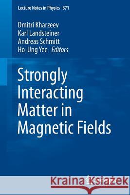Strongly Interacting Matter in Magnetic Fields Dmitri Kharzeev, Karl Landsteiner, Andreas Schmitt, Ho-Ung Yee 9783642373046