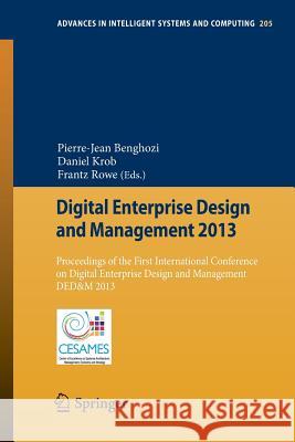 Digital Enterprise Design and Management 2013: Proceedings of the First International Conference on Digital Enterprise Design and Management DED&M 2013 Pierre-Jean Benghozi, Daniel Krob, Frantz Rowe 9783642373169