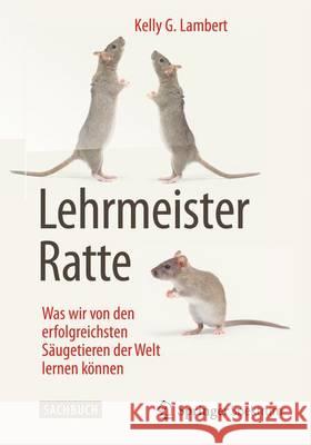 Lehrmeister Ratte: Was Wir Von Den Erfolgreichsten Säugetieren Der Welt Lernen Können Lambert, Kelly G. 9783642373404 Springer Spektrum