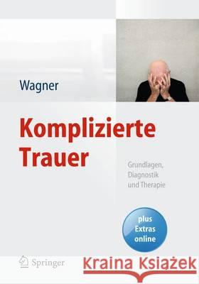 Komplizierte Trauer: Grundlagen, Diagnostik Und Therapie [With Access Code] Wagner, Birgit 9783642373589