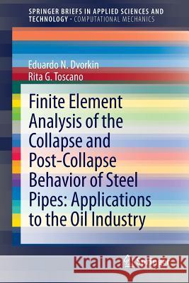 Finite Element Analysis of the Collapse and Post-Collapse Behavior of Steel Pipes: Applications to the Oil Industry Eduardo N. Dvorkin Rita G. Toscano 9783642373602 Springer