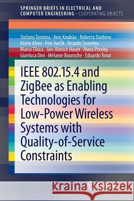 IEEE 802.15.4 and Zigbee as Enabling Technologies for Low-Power Wireless Systems with Quality-Of-Service Constraints Tennina, Stefano 9783642373671
