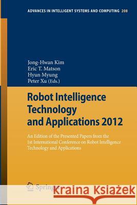 Robot Intelligence Technology and Applications 2012: An Edition of the Presented Papers from the 1st International Conference on Robot Intelligence Te Kim, Jong-Hwan 9783642373732