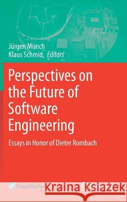Perspectives on the Future of Software Engineering: Essays in Honor of Dieter Rombach Münch, Jürgen 9783642373947 Springer