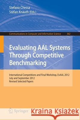 Evaluating Aal Systems Through Competitive Benchmarking: International Competitions and Final Workshop, Evaal 2012, July and September 2012. Revised S Chessa, Stefano 9783642374180 Springer