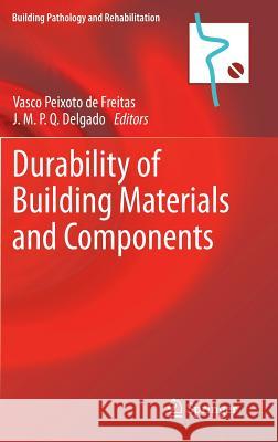 Durability of Building Materials and Components Vasco Peixoto de de Freitas, J.M.P.Q. Delgado 9783642374746