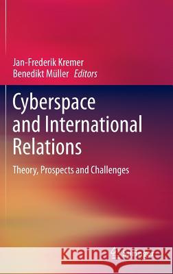 Cyberspace and International Relations: Theory, Prospects and Challenges Jan-Frederik Kremer, Benedikt Müller 9783642374807 Springer-Verlag Berlin and Heidelberg GmbH & 