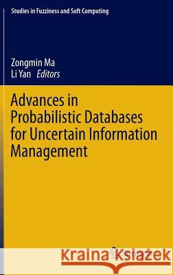 Advances in Probabilistic Databases for Uncertain Information Management Zongmin Ma Li Yan 9783642375088 Springer