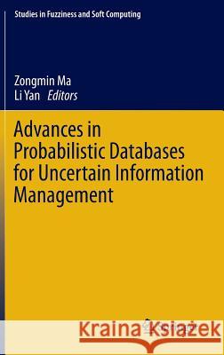 Advances in Probabilistic Databases for Uncertain Information Management Zongmin Ma Li Yan 9783642375088