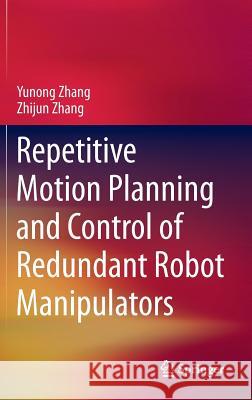 Repetitive Motion Planning and Control of Redundant Robot Manipulators Yunong Zhang Zhijun Zhang 9783642375170 Springer
