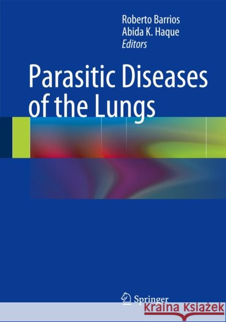 Parasitic Diseases of the Lungs Roberto Barrios Abida Haque 9783642376085 Springer