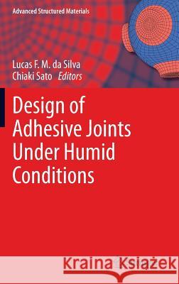 Design of Adhesive Joints Under Humid Conditions Lucas F. M. da Silva, Chiaki Sato 9783642376139 Springer-Verlag Berlin and Heidelberg GmbH & 