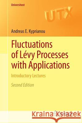 Fluctuations of Lévy Processes with Applications: Introductory Lectures Kyprianou, Andreas E. 9783642376313 Springer