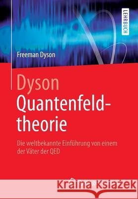 Dyson Quantenfeldtheorie: Die Weltbekannte Einführung Von Einem Der Väter Der Qed Dyson, Freeman 9783642376771