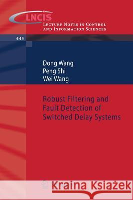 Robust Filtering and Fault Detection of Switched Delay Systems Dong Wang Peng Shi Wei Wang 9783642376849