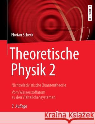 Theoretische Physik 2: Nichtrelativistische Quantentheorie Vom Wasserstoffatom Zu Den Vielteilchensystemen Scheck, Florian 9783642377150