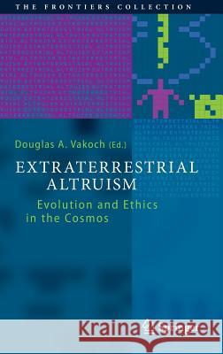 Extraterrestrial Altruism: Evolution and Ethics in the Cosmos Vakoch, Douglas A. 9783642377495