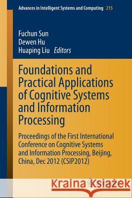 Foundations and Practical Applications of Cognitive Systems and Information Processing: Proceedings of the First International Conference on Cognitive Systems and Information Processing, Beijing, Chin Fuchun Sun, Dewen Hu, Huaping Liu 9783642378348