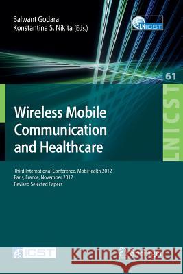 Wireless Mobile Communication and Healthcare: Third International Conference, Mobihealth 2012, Paris, France, November 21-23, 2012, Revised Selected P Godara, Balwant 9783642378928 Springer