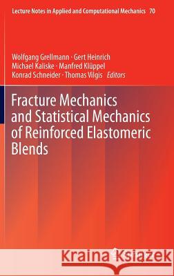 Fracture Mechanics and Statistical Mechanics of Reinforced Elastomeric Blends Manfred Kluppel Wolfgang Grellmann Gert Heinrich 9783642379093
