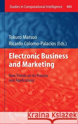Electronic Business and Marketing: New Trends on Its Process and Applications Matsuo, Tokuro 9783642379314 Springer