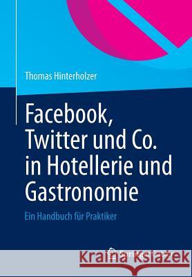 Facebook, Twitter Und Co. in Hotellerie Und Gastronomie: Ein Handbuch Für Praktiker Hinterholzer, Thomas 9783642379536 Springer Gabler