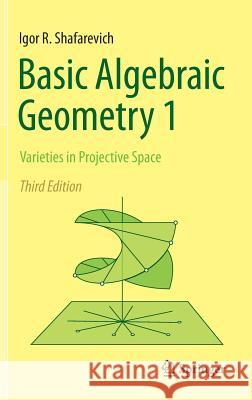 Basic Algebraic Geometry 1: Varieties in Projective Space Shafarevich, Igor R. 9783642379550 Springer