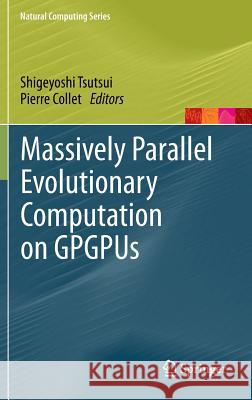 Massively Parallel Evolutionary Computation on GPGPUs Shigeyoshi Tsutsui, Pierre Collet 9783642379581