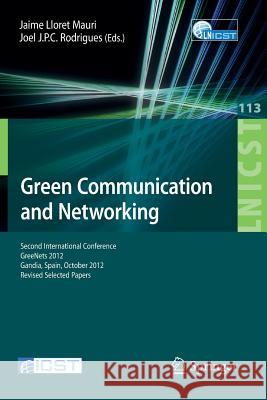 Green Communication and Networking: Second International Conference, GreeNets 2012, Gaudia, Spain, October 25-26, 2012, Revised Selected Papers Jaime Lloret Mauri, Joel J.P.C. Rodrigues 9783642379765