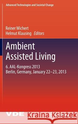 Ambient Assisted Living: 6. AAL-Kongress 2013 Berlin, Germany, January 22. - 23. , 2013 Reiner Wichert, Helmut Klausing 9783642379871