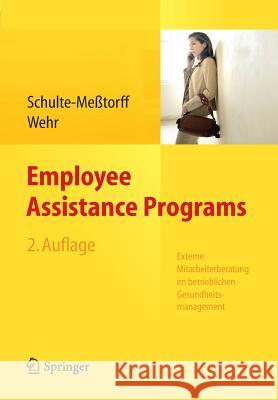 Employee Assistance Programs: Externe Mitarbeiterberatung Im Betrieblichen Gesundheitsmanagement Schulte-Meßtorff, Claudia 9783642380204 Springer