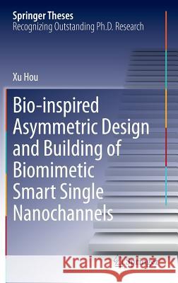 Bio-inspired Asymmetric Design and Building of Biomimetic Smart Single Nanochannels Xu Hou 9783642380495 Springer-Verlag Berlin and Heidelberg GmbH & 