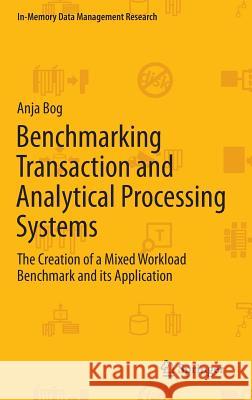 Benchmarking Transaction and Analytical Processing Systems: The Creation of a Mixed Workload Benchmark and its Application Anja Bog 9783642380693 Springer-Verlag Berlin and Heidelberg GmbH & 