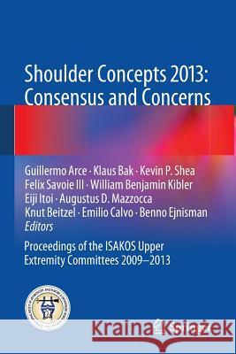 Shoulder Concepts 2013: Consensus and Concerns: Proceedings of the Isakos Upper Extremity Committees 2009-2013 Arce, Guillermo 9783642380969