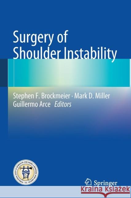 Surgery of Shoulder Instability Stephen F. Brockmeier Mark D. Miller Guillermo Arce 9783642380990 Springer
