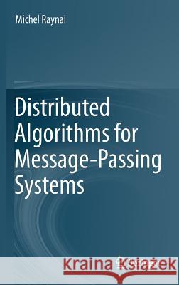 Distributed Algorithms for Message-Passing Systems Michel Raynal 9783642381225